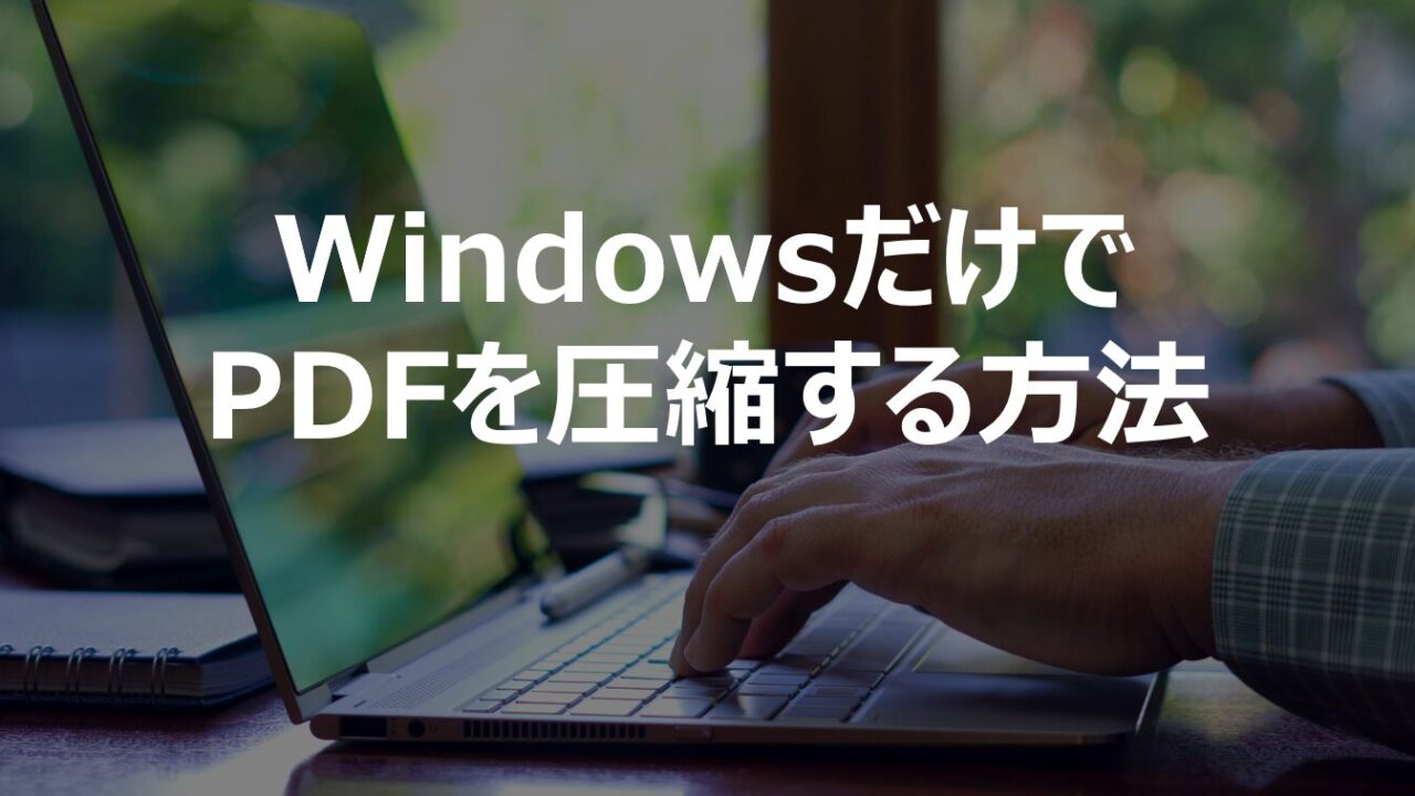 WindowsだけでPDFを圧縮する方法