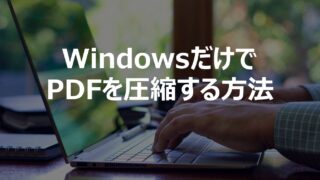 WindowsだけでPDFを圧縮する方法