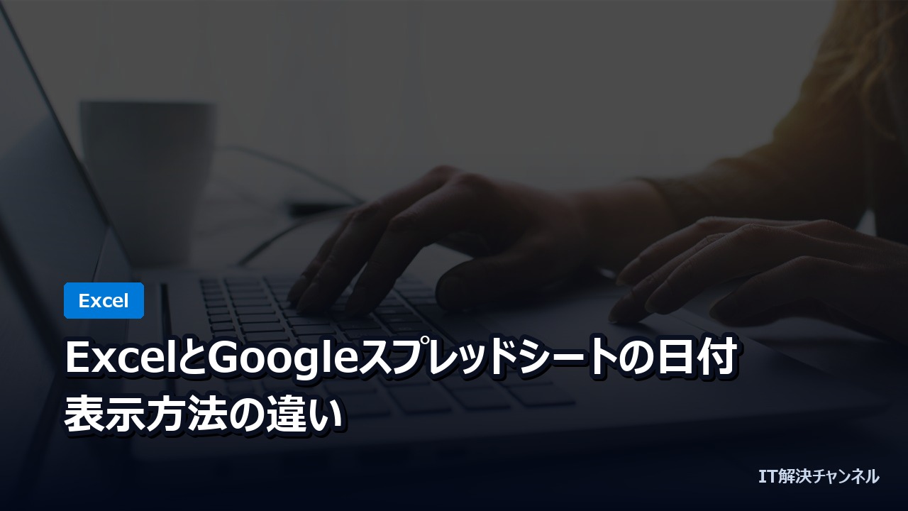 ExcelとGoogleスプレッドシートの日付・表示方法の違い