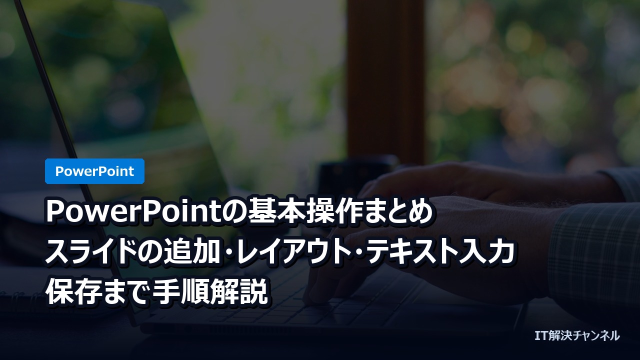 PowerPointの基本操作まとめ｜スライドの追加・レイアウト・テキスト入力・保存まで手順解説