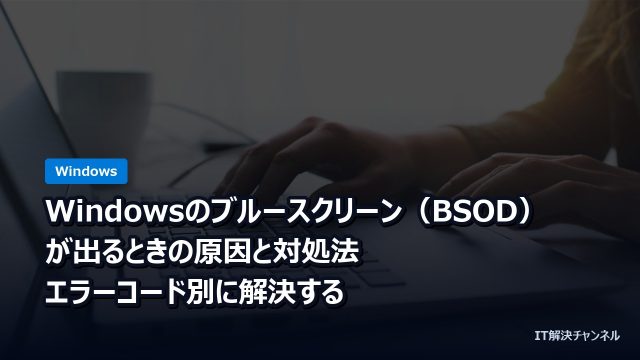 Windowsのブルースクリーン（BSOD）が出るときの原因と対処法｜エラーコード別に解決する