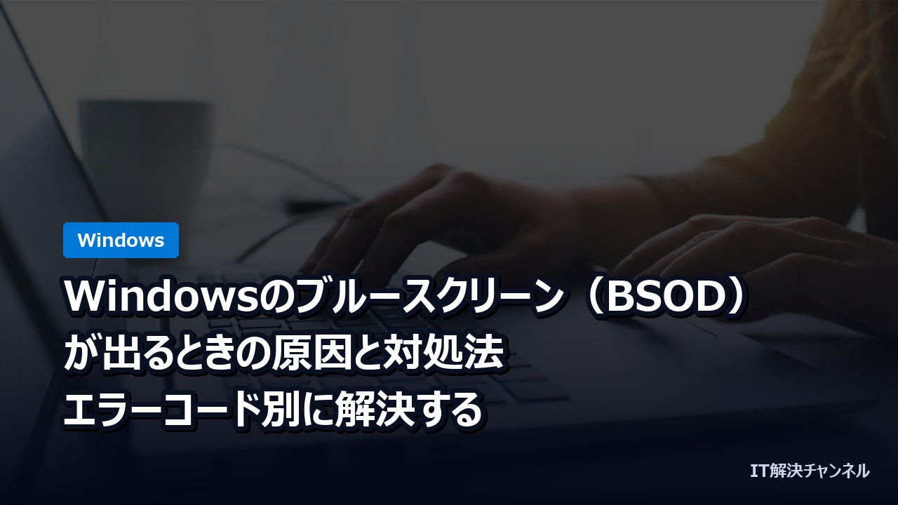Windowsのブルースクリーン（BSOD）が出るときの原因と対処法｜エラーコード別に解決する