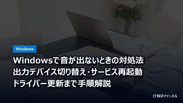 Windowsで音が出ないときの対処法｜出力デバイス切り替え・サービス再起動・ドライバー更新まで手順解説