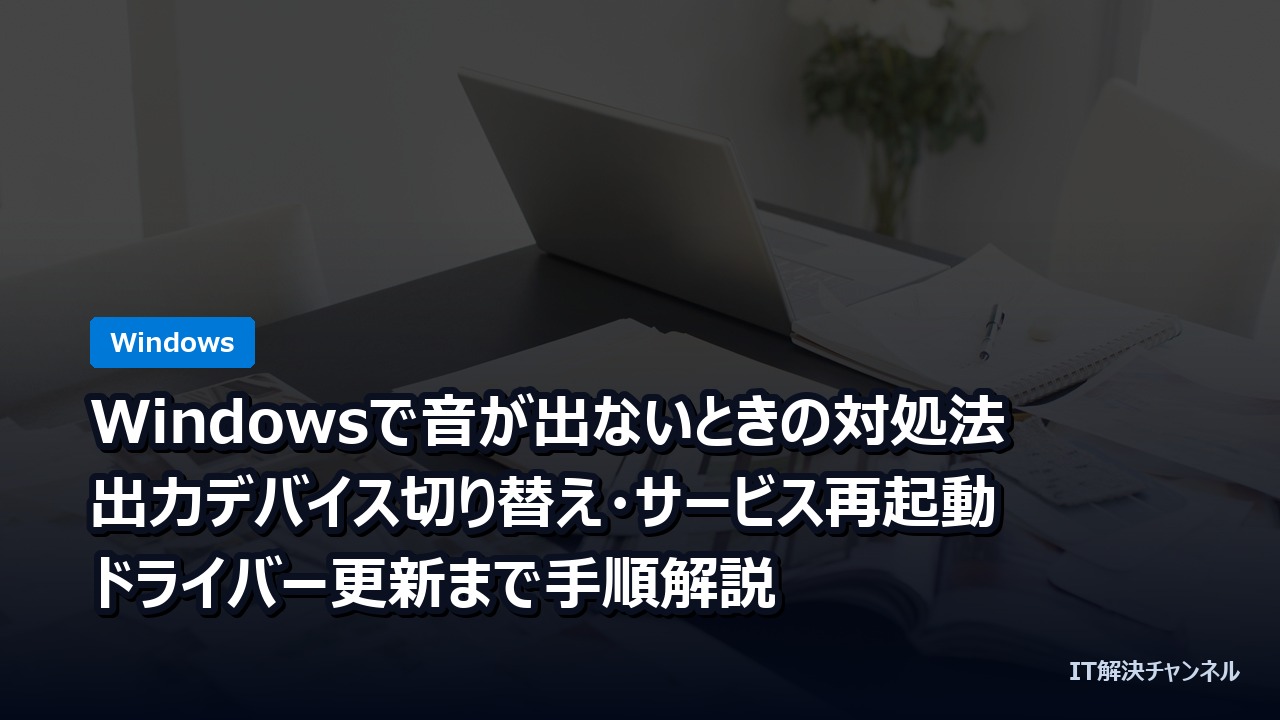 Windowsで音が出ないときの対処法｜出力デバイス切り替え・サービス再起動・ドライバー更新まで手順解説