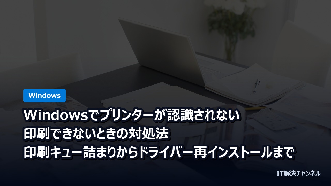 Windowsでプリンターが認識されない・印刷できないときの対処法｜印刷キュー詰まりからドライバー再インストールまで