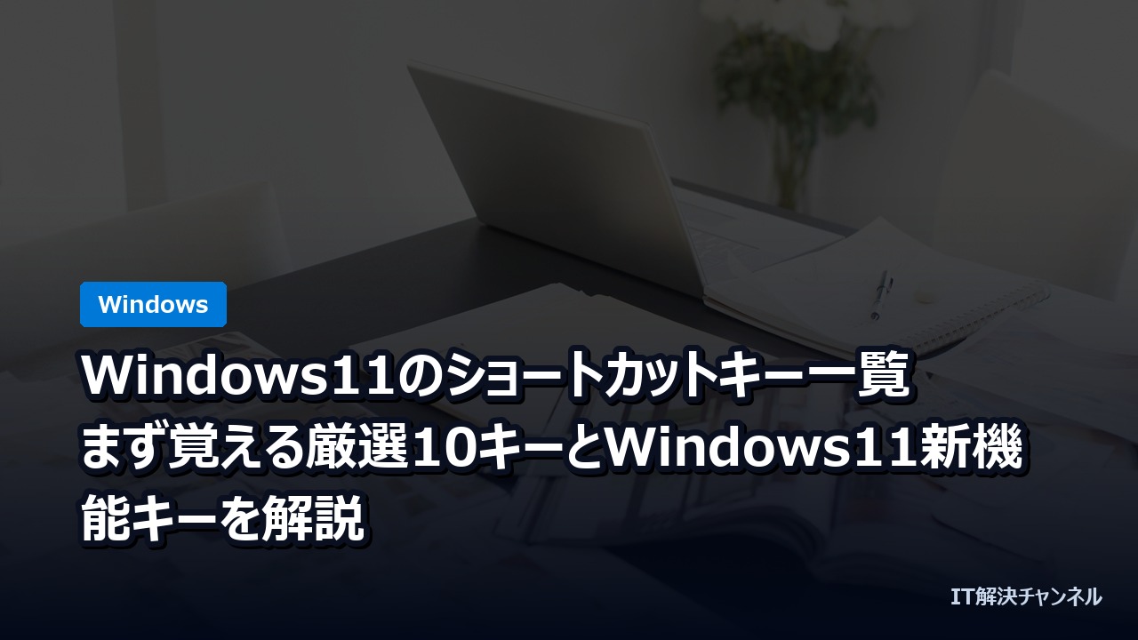 Windows11のショートカットキー一覧｜まず覚える厳選10キーとWindows11新機能キーを解説