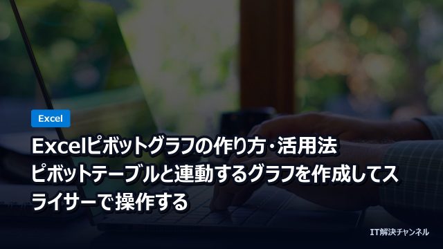 Excelピボットグラフの作り方・活用法｜ピボットテーブルと連動するグラフを作成してスライサーで操作する