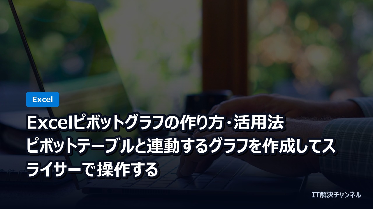 Excelピボットグラフの作り方・活用法｜ピボットテーブルと連動するグラフを作成してスライサーで操作する
