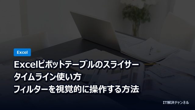 Excelピボットテーブルのスライサー・タイムライン使い方｜フィルターを視覚的に操作する方法