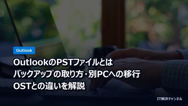 OutlookのPSTファイルとは｜バックアップの取り方・別PCへの移行・OSTとの違いを解説