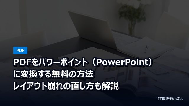 PDFをパワーポイント（PowerPoint）に変換する無料の方法｜レイアウト崩れの直し方も解説