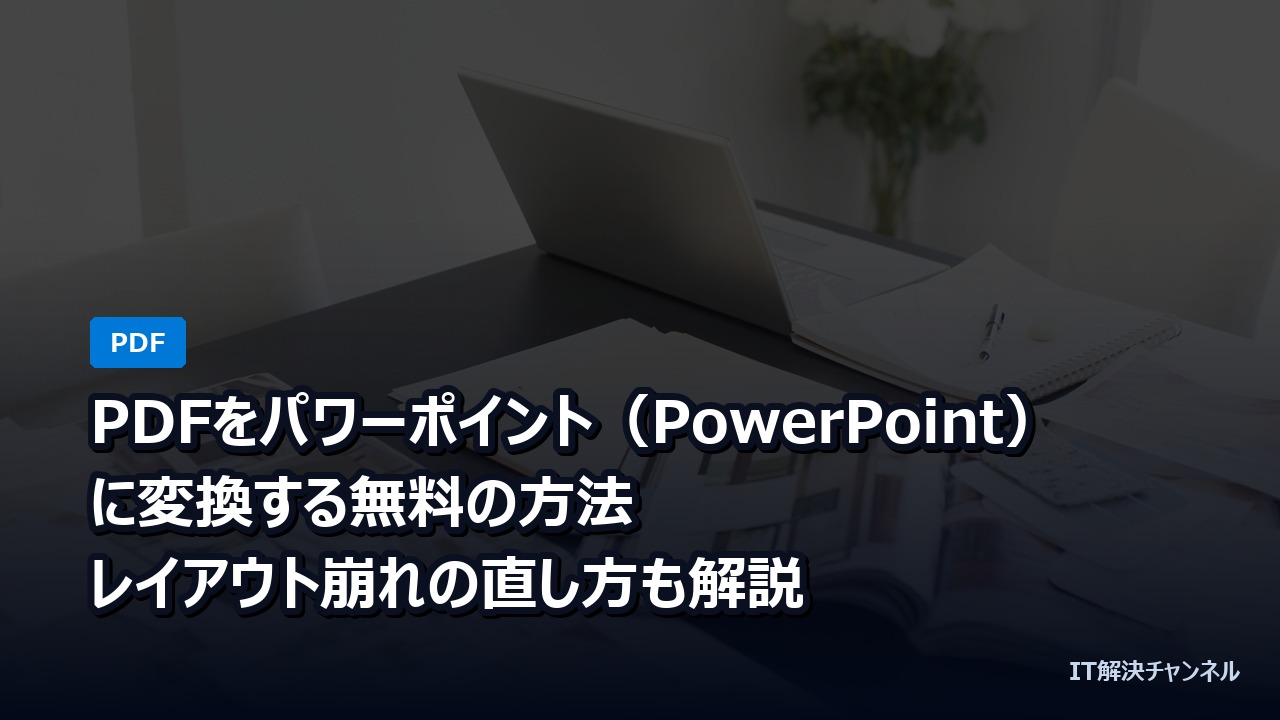 PDFをパワーポイント（PowerPoint）に変換する無料の方法｜レイアウト崩れの直し方も解説