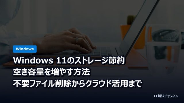 Windows 11のストレージ節約・空き容量を増やす方法｜不要ファイル削除からクラウド活用まで